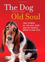 The Dog with the Old Soul: True Stories of the Love, Hope and Joy Animals Bring to Our Lives - Jennifer Basye Sander, E.G. Fabricant