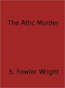 The Attic Murder - S. Fowler Wright