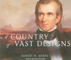 A Country of Vast Designs: James K. Polk, the Mexican War and the Conquest of the American Continent - Robert W. Merry, Michael Prichard