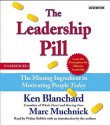 The Leadership Pill: The Missing Ingredient in Motivating People Today - Kenneth H. Blanchard, Marc Muchnick