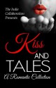 Kiss and Tales A Romantic Collection - Chris Raven, Alan Hardy, Madhu Kalyan Mattaparthi, Peter John, Sonya C. Dodd, A.L. Butcher, William O'Brien, Gunjan Vyas, D.C. Rogers, Greatest Poet Alive, Kristina Blasen