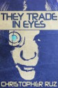 They Trade In Eyes - Christopher Ruz