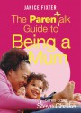 The Parentalk Guide to Being a Mum - Janice Fixter, Fixter, Steve Chalke, John Byrne