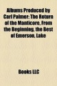 Albums Produced By Carl Palmer: The Return Of The Manticore, From The Beginning, The Best Of Emerson, Lake & Palmer, Live - Books Group