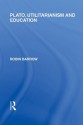 Plato, Utilitarianism and Education (International Library of the Philosophy of Education Volume 3) - Robin Barrow