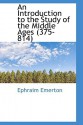 An Introduction to the Study of the Middle Ages (375-814) - Ephraim Emerton