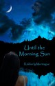 Until the Morning Sun - Kimberly Montague