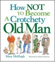 How Not to Become a Crotchety Old Man - Mary McHugh