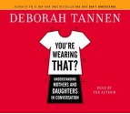 You're Wearing That?: Understanding Mothers and Daughters in Conversation - Deborah Tannen