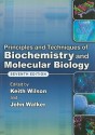 Principles and Techniques of Biochemistry and Molecular Biology - Keith Wilson, John Walker