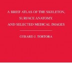 A Brief Atlas of the Skeleton Surface Anatomy, and Selected Medical Images - Gerard J. Tortora