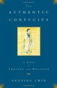 The Authentic Confucius: A Life of Thought and Politics - Annping Chin