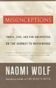 Misconceptions: Truth, Lies, and the Unexpected on the Journey to Motherhood - Naomi Wolf