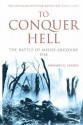 To Conquer Hell: The Battle of Meuse Argonne 1918 - Edward G. Lengel