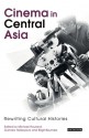 Cinema in Central Asia: Rewriting Cultural Histories - Michael Rouland, Gulnara Abikeyeva, Birgit Beumers