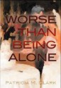 Worse Than Being Alone - Patricia Clark