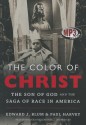 The Color of Christ: The Son of God and the Saga of Race in America - Paul Harvey, T.B.A., Malcolm Hillgartner