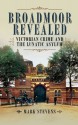 Broadmoor Revealed: Victorian Crime and the Lunatic Asylum - Mark Stevens