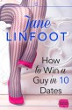 How to Win a Guy in 10 Dates - Jane Linfoot