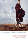 No Time to Lose: A Timely Guide to the Way of the Bodhisattva - Pema Chödrön