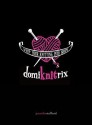 Domiknitrix: Whip Your Knitting Into Shape - Jennifer Stafford