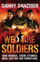 We Are Soldiers: Our Heroes. Their Stories. Real Life on the Frontline. - Danny Danziger