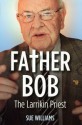 Father Bob: The Larrikin Priest - Sue Williams