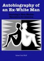 Autobiography of an Ex-white Man: Learning a New Master Narrative for America - Robert Paul Wolff