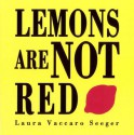 Lemons Are Not Red (Ala Notable Children's Books. Younger Readers (Awards)) - Laura Vaccaro Seeger