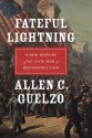 Fateful Lightning: A New History of the Civil War and Reconstruction - Allen C. Guelzo