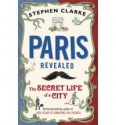 Paris Revealed: The Secret Life of a City - Stephen Clarke