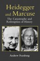 Heidegger And Marcuse: The Catastrophe And Redemption Of History - Andrew Feenberg