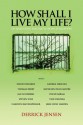 How Shall I Live My Life?: On Liberating the Earth from Civilization - Derrick Jensen, Thomas Berry, David Edwards, Kathleen Dean Moore, David Abram, George Draffan, Steven M. Wise, Carolyn Raffensperger, Jesse Wolf Hardin, Jan Lundberg