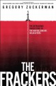 The Frackers: The Outrageous Inside Story of the New Billionaire Wildcatters - Gregory Zuckerman