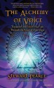 The Alchemy of Voice: Transform and Enrich Your Life Through the Power of Your Voice - Stewart Pearce