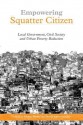 Empowering Squatter Citizen: "Local Government, Civil Society and Urban Poverty Reduction" - Diana Mitlin, David Satterthwaite