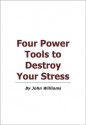 4 Power Tools to Destroy Your Stress - John Williams