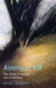 Aiming to Kill: The Ethics of Euthanasia and Assisted Suicide - Nigel Biggar