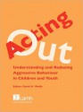 Acting Out: Understanding and Reducing Aggressive Behaviour in Children and Youth - David A. Wolfe