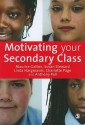 Motivating Your Secondary Class - Maurice J. Galton, Charlotte Page, Susan Steward, Linda Hargreaves, Anthony Pell