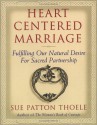 Heart Centered Marriage: Fulfilling Our Natural Desire For Sacred Partnership - Sue Patton Thoele