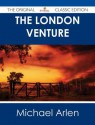 The London Venture - The Original Classic Edition - Michael Arlen