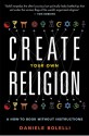 Create Your Own Religion: A How-To Book Without Instructions - Daniele Bolelli