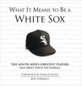 What It Means to Be a White Sox: The South Side's Greatest Players Talk About White Sox Baseball - Bob Vorwald