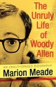 The Unruly Life of Woody Allen - Marion Meade