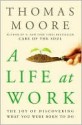 A Life at Work: The Joy of Discovering What You Were Born to Do - Thomas Moore