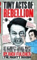 Tiny Acts of Rebellion: 97 Almost-Legal Ways To Stick It To The Man - Rich Fulcher