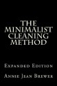 The Minimalist Cleaning Method Expanded Edition: How to Clean Your Home With a Minimum of Money, Supplies and Time - Annie Jean Brewer