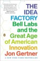 The Idea Factory: Bell Labs and the Great Age of American Innovation - Jon Gertner