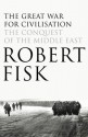 The Great War For Civilization: The Conquest of the Middle East - Robert Fisk